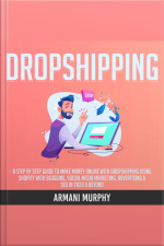 Dropshipping: A Step By Step Guide To Make Money Online With Dropshipping Using Shopify With Blogging, Social Media Marketing, Advertising  Seo In 2020  Beyond