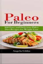 Paleo For Beginners: 160 Easy And Delicious Paleo Diet Recipes For Weight Loss