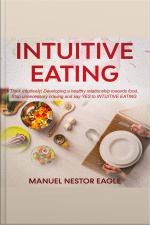 Intuitive Eating: Think Intuitively! Developing A Healthy Relationship Towards Food. Stop Unnecessary Craving And Say Yes To Intuitive Eating!