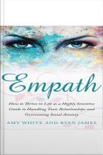 Empath: How To Thrive In Life As A Highly Sensitive Guide To Handling Toxic Relationships And Overcoming Social Anxiety