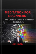 Meditation For Beginners: The Ultimate Guide To Meditation In Daily Life