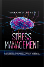 Stress Management: A Complete Guide To Retraining Your Brain To Overcome Stress And Anxiety Through Thе Benefits Оf Mindfulness And Other Self-help Techniques