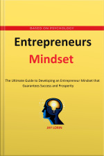Entrepreneurs Mindset: The Ultimate Guide To Developing An Entrepreneur Mindset That Guarantees Success And Prosperity
