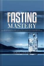 Fasting Mastery: The Ultimate Practical Guide To Using Authphagy, Omad (one Meal A Day), Intermittent, Extended And Alternate Day Fasting For Weight Loss And Optimum Health For Both Men And Women