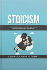Stoicism: The Practical Guide To A Stoic Life – Learn How To Be Free From The Wisdom Of The Greats