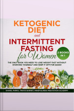 Ketogenic Diet And Intermittent Fasting For Women 2 Books In 1: The Only Book You Need To Lose Weight Fast Without Starving Yourself And Keep It Off For Good!
