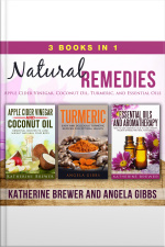 Natural Remedies: 3 Books In 1: Apple Cider Vinegar, Coconut Oil, Turmeric, And Essential Oils