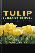 Tulip Gardening: A Beginners Starters Guide To Growing Tulips