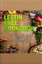 Lectin-free Cookbook: 30 Simple, Quick, And Easy Recipes To Help You Improve Your Health, Reduce Inflammation, Prevent Risk Of A Disease, And Shield Your Gut From Lectin Damage