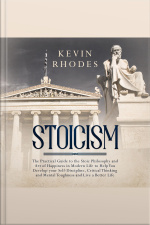 Stoicism: The Practical Guide To The Stoic Philosophy And Art Of Happiness In Modern Life To Help You Develop Your Self-discipline, Critical Thinking And Mental Toughness And Live A Better Life