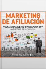 Marketing De Afiliación: Guía Comprobada Paso A Paso Para Obtener Ingresos Pasivos Con El Marketing De Afiliación (affiliate Marketing Spanish Version)