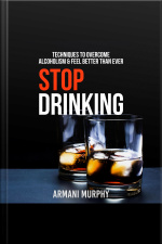 Stop Drinking: Techniques To Overcome Alcoholism  Feel Better Than Ever