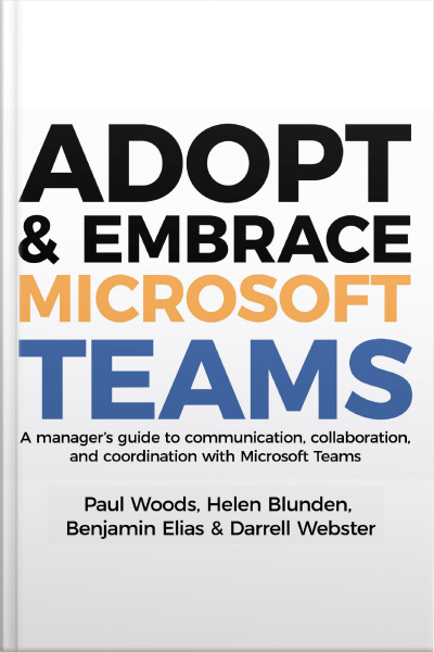 Adopt  Embrace Microsoft Teams - A Managers Guide To Communication, Collaboration And Coordination With Microsoft Teams