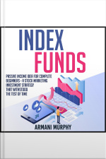 Index Funds: Passive Income Idea For Complete Beginners - A Stock Marketing Investment Strategy That Withstood The Test Of Time