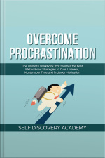 Overcome Procrastination: The Ultimate Workbook That Teaches The Best Method And Strategies To Cure Laziness, Master Your Time And Find Your Motivation
