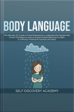 Body Language: The Ultimate 0 Guide On Facial Expressions To Understand The Secrets And Proven Techniques On How To Analyze People Effectively On Sight In 5 Minutes (training For Business And Sales)