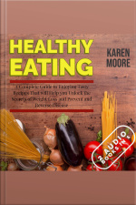 Healthy Eating: A Complete Guide To Enjoying Tasty Recipes That Will Help You Unlock The Secrets Of Weight Loss And Prevent And Reverse Disease - 2 Audiobooks In 1