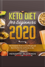 Keto Diet For Beginners 2020: The Complete Guide To Lose Weight And Burn Fat Quickly And Easily On The Ketogenic Diet