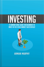 Investing: A Common Sense Guide For Beginners To Invest In The Stock Market Successfully