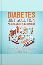 Diabetes Diet Solution - Prevent And Reverse Diabetes: Discover How To Control Your Blood Sugar And Live Healthy Even If You Are Diagnosed With Type 1 Or 2 Diabetes