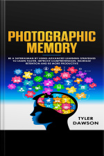 Photographic Memory: Be A Superhuman By Using Advanced Learning Strategies To Learn Faster, Improve Comprehension, Increase Retention And Be More Productive