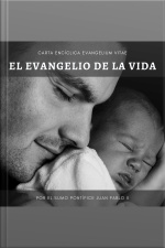 Carta Encíclica Evangelium Vitae: Sobre El Valor Y El Carácter Inviolable De La Vida Humana.