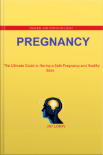 Pregnancy: The Ultimate Guide To Having A Safe Pregnancy And Healthy Baby