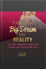 Turn Your Big Dream Into Reality! Get Into Alignment And Start Living Your Dream Life Now