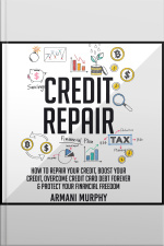 Credit Repair: How To Repair Your Credit, Boost Your Credit, Overcome Credit Card Debt Forever  Protect Your Financial Freedom