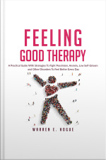 Feeling Good Therapy: A Practical Guide With Strategies To Fight Pessimism, Anxiety,low Self-esteem And Other Disorders To Feel Better Every Day