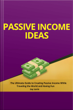 Passive Income Ideas: The Ultimate Guide To Creating Passive Income While Traveling The World And Having Fun