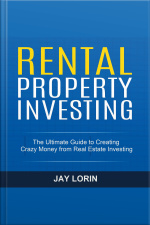 Rental Property Investing: The Ultimate Guide To Creating Crazy Money From Real Estate Investing
