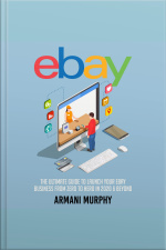 Ebay: The Ultimate Guide To Launch Your Ebay Business From Zero To Hero In 2020  Beyond