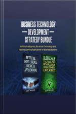 Business Technology Development Strategy Bundle: Artificial Intelligence, Blockchain Technology And Machine Learning Applications For Business Systems