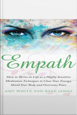 Empath: How To Thrive In Life As A Highly Sensitive - Meditation Techniques To Clear Your Energy, Shield Your Body And Overcome Fears