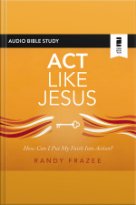 Act Like Jesus: Audio Bible Studies: How Can I Put My Faith Into Action?