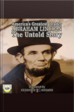 Americas Greatest Leader Abraham Lincoln The Untold Story