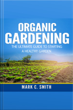 Organic Gardening: The Ultimate Guide To Starting A Healthy Garden