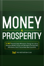 Money And Prosperity: 2,367 Powerful Daily Affirmations Change Your Life By Attracting Wealth, Success And Abundance Through Daily Affirmations, Even If Youve Never Been Successful