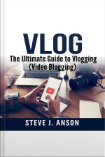 Vlog: The Ultimate Guide To Vlogging (video Blogging)