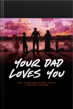 Your Dad Loves You! Life Conversations With A Dying Father