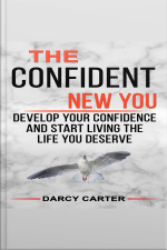 The Confident New You - Develop Your Confidence And Start Living The Life You Deserve