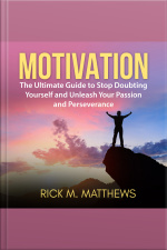 Motivation: The Ultimate Guide To Stop Doubting Yourself And Unleash Your Passion And Perseverance