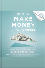 How To Make Money On The Internet: Leave Your 9 To 5 Job And Create A Passive Income In 2020