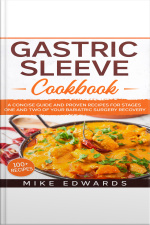 Gastric Sleeve Cookbook: A Concise Guide And Proven Recipes For Stages One And Two Of Your Bariatric Surgery Recovery