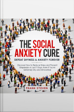 The Social Anxiety Cure. Defeat Shyness anxiety Forever,discover How To Reduce Stress And Prevent Depression In Just 7 Days,even If You Are Extremely Shy And Introverted