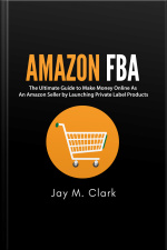 Amazon Fba: The Ultimate Guide To Make Money Online As An Amazon Seller By Launching Private Label Products