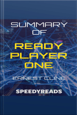 Summary Of Ready Player One By Ernest Cline - Finish Entire Novel In 15 Minutes
