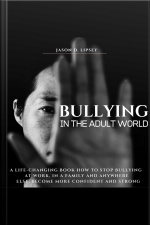 Bullying In The Adult World A Life-changing Book How To Stop Bullying At Work, In A Family And Anywhere Else. Become More Confident And Strong