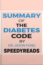 Summary Of The Diabetes Code: Prevent And Reverse Type 2 Diabetes Naturally By Jason Fung- Finish Entire Book In 15 Minutes